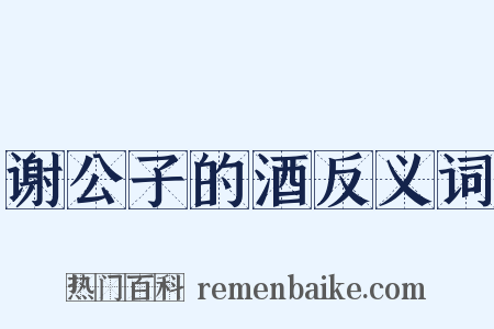谢公子的酒反义词是什么意思的图片